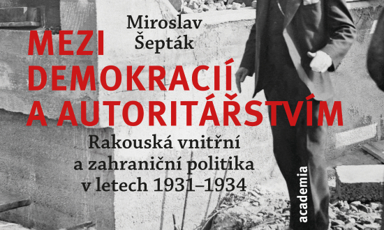 Bild Miroslav Šepták: Zwischen Demokratie und Autoritarismus. Österreichische Innen- und Außenpolitik in den Jahren 1931 – 1934